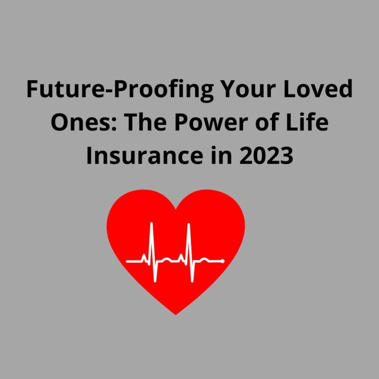 Future-Proofing Your Loved Ones: The Power of Life Insurance in 2023