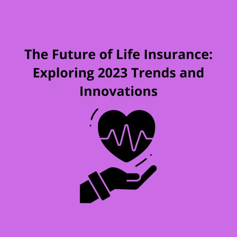 The Future of Life Insurance: Exploring 2023 Trends and Innovations