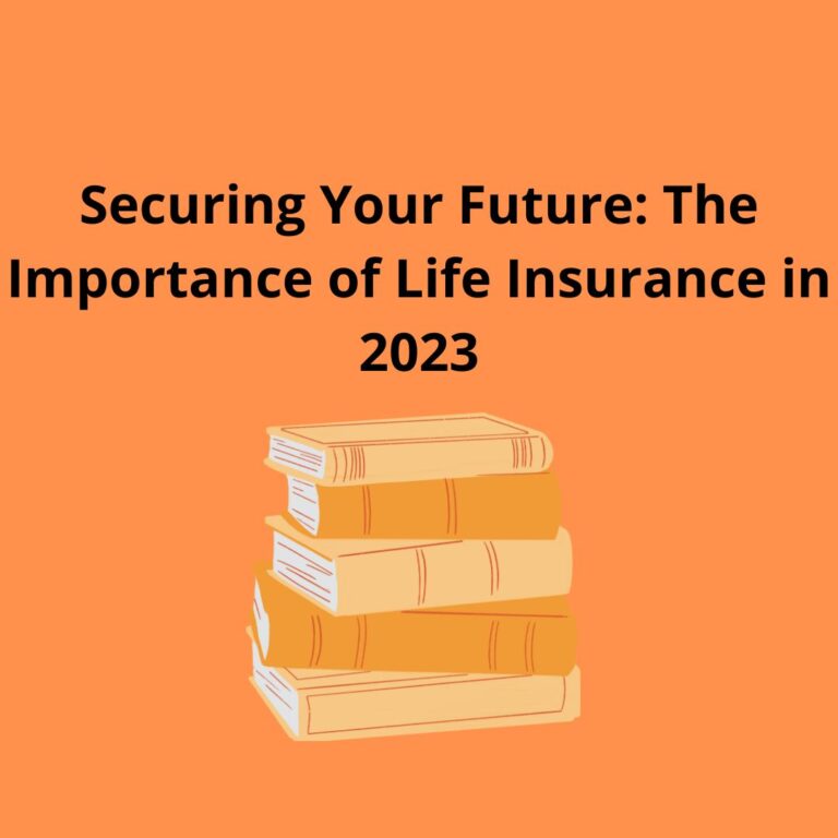Securing Your Future: The Importance of Life Insurance in 2023