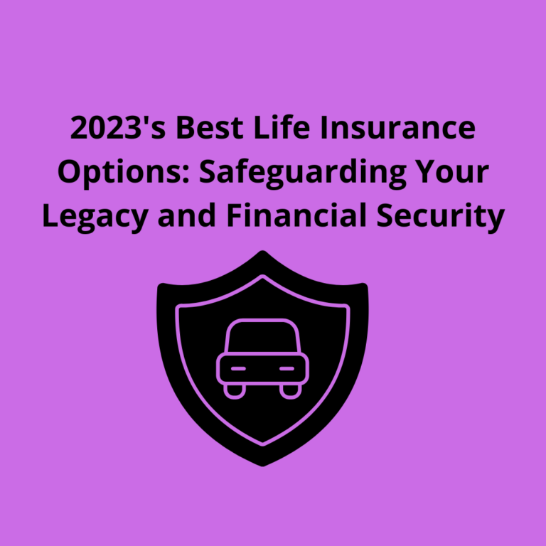 2023’s Best Life Insurance Options: Safeguarding Your Legacy and Financial Security