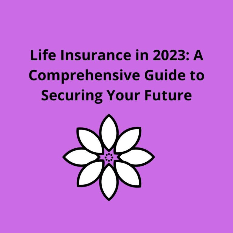 Life Insurance in 2023: A Comprehensive Guide to Securing Your Future